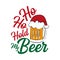 Ho ho hold my beer - funny text , with Santa`s cap on beer mug.