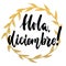 Hola, diciembre - hello, December in spanish, hand drawn lettering quote with golden wreath isolated on the white background. Fun