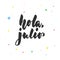 Hola, julio - hello, July in spanish, hand drawn latin lettering quote with colorful circles isolated on the white