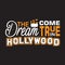 Hollywood Quotes and Slogan good for print. The Dream Come True In Hollywood