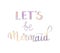 Holographic Inspirational quote about summer. lets be mermaid. Modern calligraphy phrase with hand drawn Simple vector