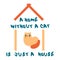 A HOME WITHOUT A CAT IS JUST A HOUSE slogan sticker print. Perfect for tee, poster, textile and fabric. Hand drawn retro vector