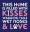 This Home is Filled with Kisses Wagging Tails Wet Noses and Love.