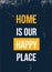 Home is our happy place poster design. Grunge decoration for wall. Typography concept
