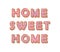 Home sweet home. Biscuit cartoon hand drawn letters. Cute design in pastel pink colors.