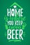 Home Is Where You Keep Your Beer funny lettering