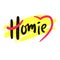 Homie - simple funny inspire motivational quote. Youth slang.