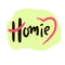 Homie - simple funny inspire motivational quote. Youth slang. Hand drawn