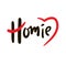 Homie - simple funny inspire motivational quote. Youth slang. Hand drawn lettering.