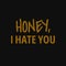 Honey I hate you. Inspiring typography, art quote with black gold background