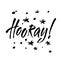 Hooray - modern calligraphy text handwritten with ink and brush. Positive saying, hand lettering for cards, posters and social med
