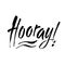 Hooray - modern calligraphy text handwritten with ink and brush. Positive saying, hand lettering for cards, posters and social med