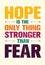 Hope Is The Only Thing Stronger Than Fear. Inspiring Print Creative Motivation Quote. Vector Typography Banner