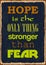 Hope is the only thing stronger than fear. Motivation quote. Vector typography poster