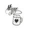 Hot chocolate cup with heart and hand sketched lettering Hygge. Design element for banner, logo, flayer, label, icon