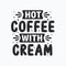 Hot coffee with cream, coffee lover lettering design