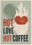 Hot Love, Hot Coffee. Coffee phrase typographical vintage style grunge poster design with letterpress effect. Retro vector illustr