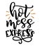 Hot mess express - lettering message. Hand drawn phrase.