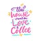 This house runs on love and coffee. Hand drawn vector lettering quote. Isolated on white background.