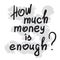 How much money is enough - motivational quote lettering.