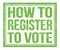 HOW TO REGISTER TO VOTE, text on green grungy stamp sign