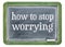 How to stop worrying - blackboard banner