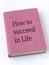 How to succeed in life book