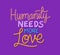 Humanity needs more love lettering vector design