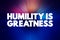 Humility Is Greatness text quote, concept background