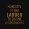 Humility is the ladder to divine understanding. Buddha quotes on life