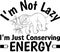 Humorous T-Shirt Design I\\\'m Not Lazy I\\\'m Just Conserving Energy