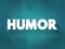 Humour - the quality of being amusing or comic, especially as expressed in literature or speech, text concept background