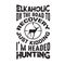 Hunting Quote and saying good for poster. I m headed hunting