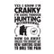 Hunting Quote and saying good for poster. Yes I know I m cranky I m going through hunting