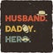 Husband Daddy Hero T-shirt retro colors design. Happy Fathers Day emblem for tees and mugs. Vintage hand drawn style