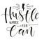 Hustle while you can motivation lettering. Black text isolated on white background. Vector stock illustration.