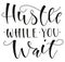 Hustle while you wait - black text isolated on white background.