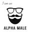 I am an alpha male. Print for men`s t-shirt. Illustration with a male beard, mustaches and glasses.