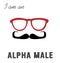I am an alpha male. Print for men`s t-shirt. Illustration with a male mustaches and glasses.
