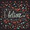 I believe lettering card. Inspirational and motivational quote. Hand drawn lettering background. Isolated on black background. Mad