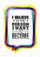 I Believe In The Person I Want To Become. Inspiring Creative Motivation Quote. Vector Typography Banner Design Concept