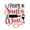 I believe in Santa and wine - funny saying with wine bottle and glass.