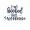 I am booked this weekend Hand drawn typography poster. Conceptual handwritten phrase T shirt hand lettered calligraphic