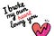 I broke my own heart loving you hand drawn vector illustration with textured symbol