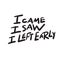 I came. I saw. I left early. Funny hand lettering quote. Introverts humor. Vector design