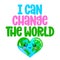 I can change the World - text quotes and planet earth drawing with eco friendly quote.