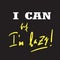 I can, but I`m lazy - funny inspire and motivational quote. Hand drawn beautiful lettering.