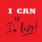 I can, but I`m lazy - funny inspire and motivational quote. Hand drawn beautiful lettering. Print for inspirational poster,