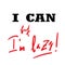 I can, but I`m lazy - funny inspire and motivational quote. Hand drawn beautiful lettering. Print for inspirational poster, t-shir