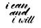 I can and I will. Handwritten text. Modern calligraphy. Inspirat